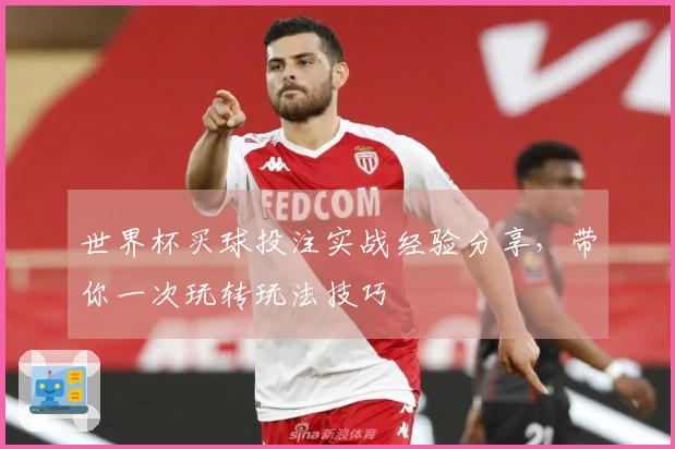 世界杯买球投注实战经验分享，带你一次玩转玩法技巧