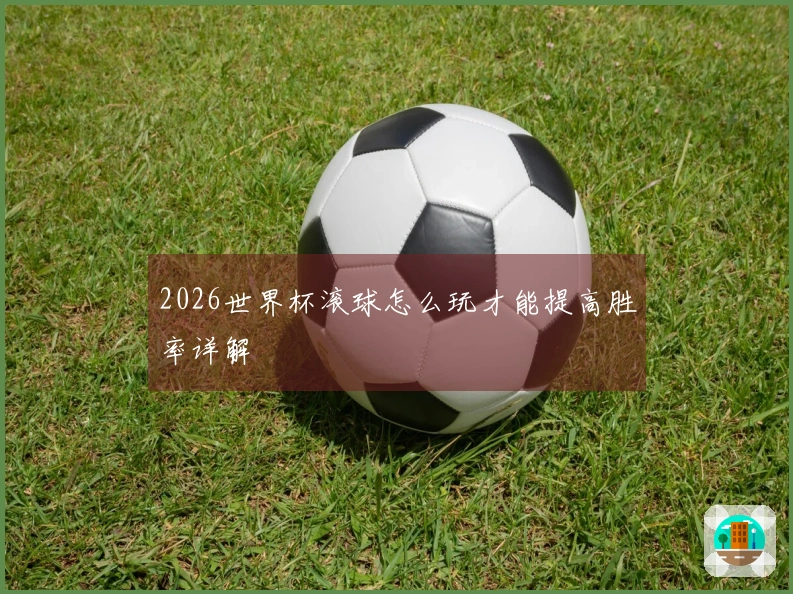 2026世界杯滚球怎么玩才能提高胜率详解